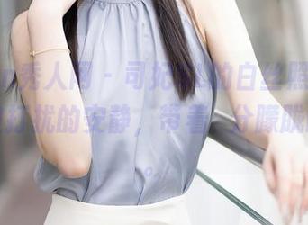 Xiuren秀人网 – 司妃SL的白丝照片，有种不被打扰的安静，带着幾分朦胧的美丽。